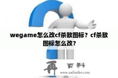 wegame怎么改cf杀敌图标？cf杀敌图标怎么改？