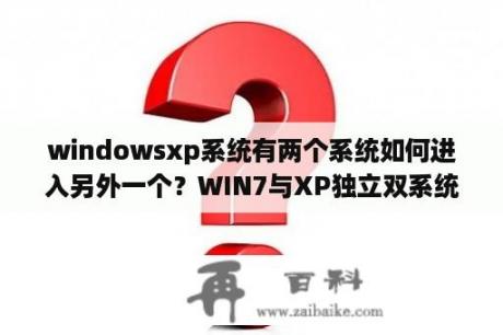 windowsxp系统有两个系统如何进入另外一个？WIN7与XP独立双系统启动引导方案教程？