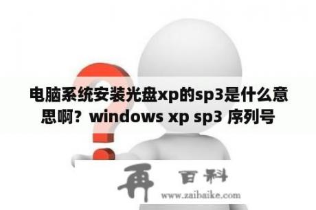 电脑系统安装光盘xp的sp3是什么意思啊？windows xp sp3 序列号