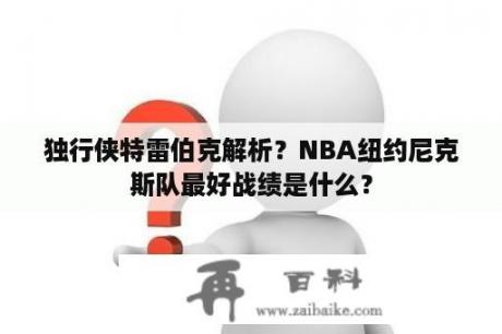 独行侠特雷伯克解析？NBA纽约尼克斯队最好战绩是什么？