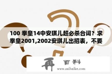 100 拳皇14中安琪儿超必杀台词？求拳皇2001,2002安琪儿出招表，不要斜箭头？