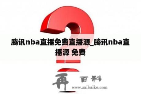 腾讯nba直播免费直播源_腾讯nba直播源 免费