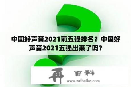 中国好声音2021前五强排名？中国好声音2021五强出来了吗？