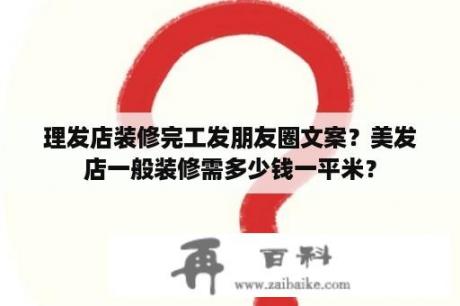 理发店装修完工发朋友圈文案？美发店一般装修需多少钱一平米？