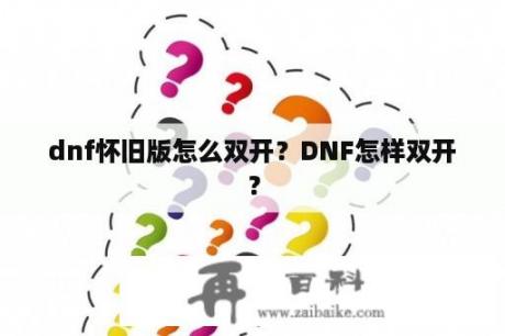 dnf怀旧版怎么双开？DNF怎样双开？