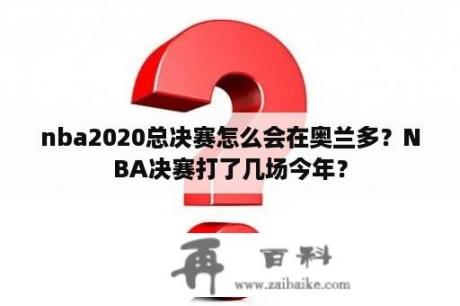 nba2020总决赛怎么会在奥兰多？NBA决赛打了几场今年？