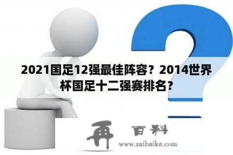 2021国足12强最佳阵容？2014世界杯国足十二强赛排名？