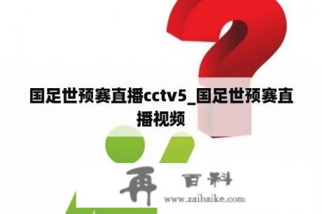 国足世预赛直播cctv5_国足世预赛直播视频