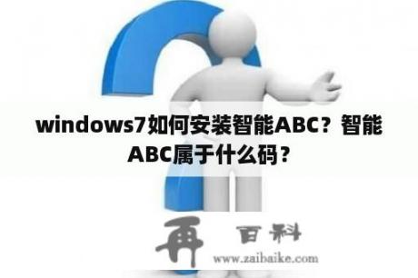 windows7如何安装智能ABC？智能ABC属于什么码？