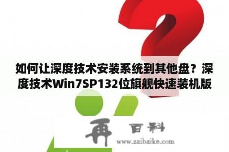 如何让深度技术安装系统到其他盘？深度技术Win7SP132位旗舰快速装机版V2017.02怎么用？