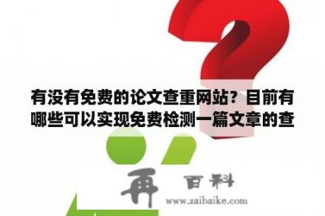 有没有免费的论文查重网站？目前有哪些可以实现免费检测一篇文章的查重系统？