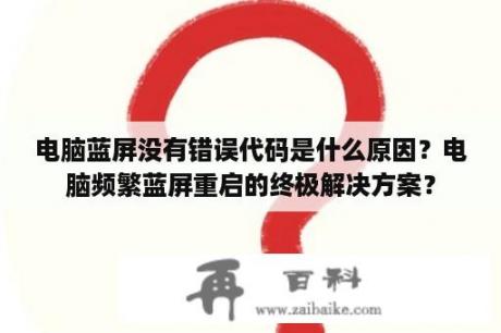 电脑蓝屏没有错误代码是什么原因？电脑频繁蓝屏重启的终极解决方案？