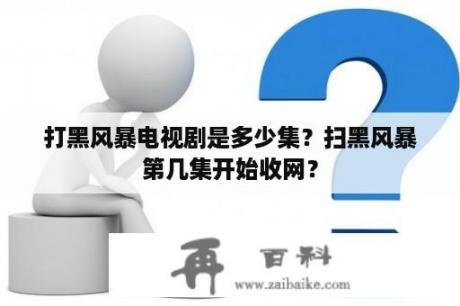 打黑风暴电视剧是多少集？扫黑风暴第几集开始收网？