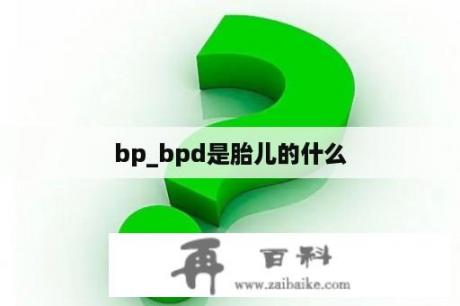 bp_bpd是胎儿的什么