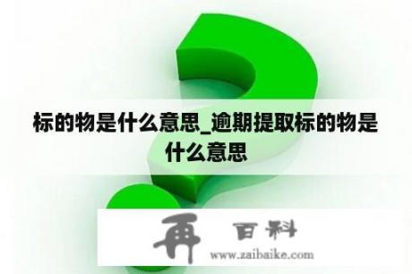 标的物是什么意思_逾期提取标的物是什么意思