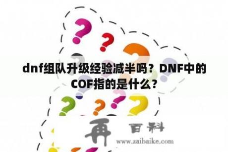 dnf组队升级经验减半吗？DNF中的COF指的是什么？