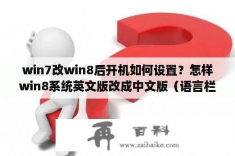 win7改win8后开机如何设置？怎样win8系统英文版改成中文版（语言栏全是英文）？