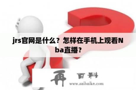 jrs官网是什么？怎样在手机上观看Nba直播？