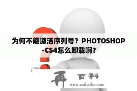 为何不能激活序列号？PHOTOSHOP-CS4怎么卸载啊？