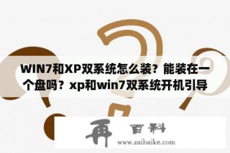 WIN7和XP双系统怎么装？能装在一个盘吗？xp和win7双系统开机引导设置？