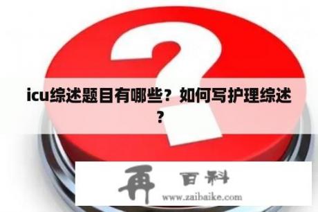 icu综述题目有哪些？如何写护理综述？