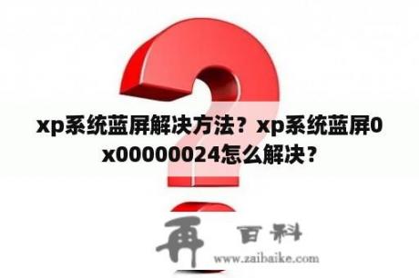 xp系统蓝屏解决方法？xp系统蓝屏0x00000024怎么解决？