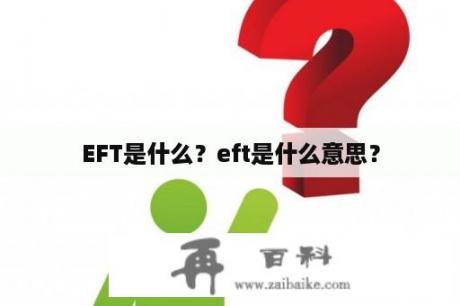 EFT是什么？eft是什么意思？