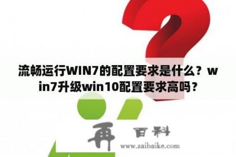 流畅运行WIN7的配置要求是什么？win7升级win10配置要求高吗？