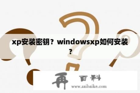 xp安装密钥？windowsxp如何安装？
