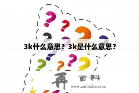 3k什么意思？3k是什么意思？