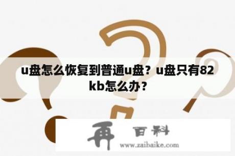 u盘怎么恢复到普通u盘？u盘只有82kb怎么办？