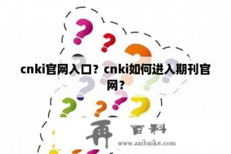 cnki官网入口？cnki如何进入期刊官网？