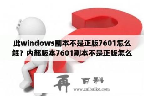 此windows副本不是正版7601怎么解？内部版本7601副本不是正版怎么办？