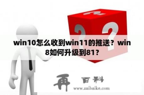 win10怎么收到win11的推送？win8如何升级到81？