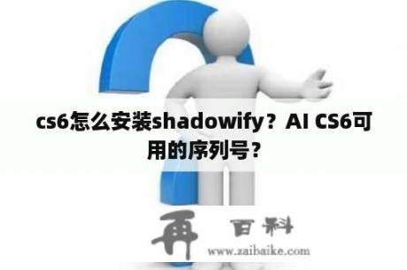 cs6怎么安装shadowify？AI CS6可用的序列号？