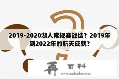 2019-2020湖人常规赛战绩？2019年到2022年的航天成就？