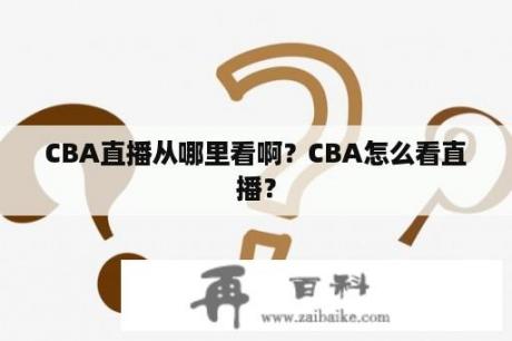 CBA直播从哪里看啊？CBA怎么看直播？