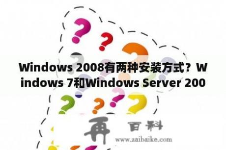 Windows 2008有两种安装方式？Windows 7和Windows Server 2008有什么区别？