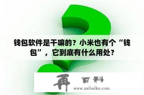 钱包软件是干嘛的？小米也有个“钱包”，它到底有什么用处？