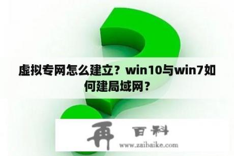 虚拟专网怎么建立？win10与win7如何建局域网？