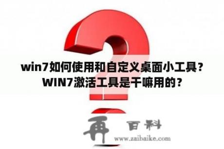 win7如何使用和自定义桌面小工具？WIN7激活工具是干嘛用的？