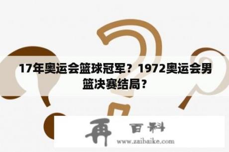 17年奥运会篮球冠军？1972奥运会男篮决赛结局？