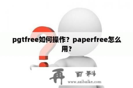 pgtfree如何操作？paperfree怎么用？