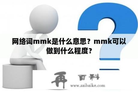 网络词mmk是什么意思？mmk可以做到什么程度？