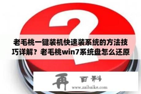 老毛桃一键装机快速装系统的方法技巧详解？老毛桃win7系统盘怎么还原？