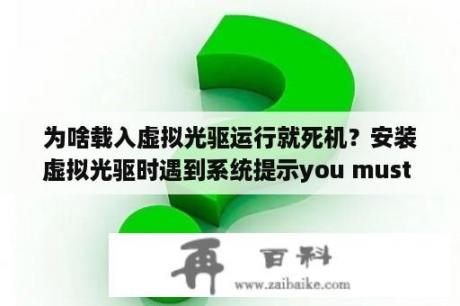 为啥载入虚拟光驱运行就死机？安装虚拟光驱时遇到系统提示you must reboot after previous operation怎么办？