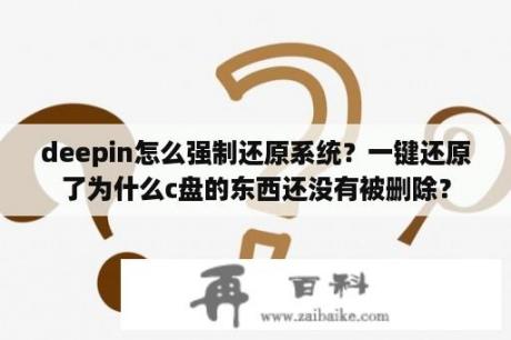 deepin怎么强制还原系统？一键还原了为什么c盘的东西还没有被删除？