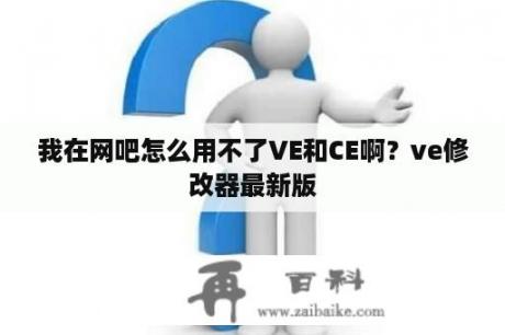 我在网吧怎么用不了VE和CE啊？ve修改器最新版