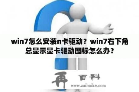 win7怎么安装n卡驱动？win7右下角总显示显卡驱动图标怎么办？