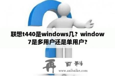 联想t440是windows几？window7是多用户还是单用户？